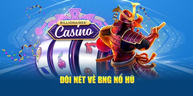 Đôi nét về BNG nổ hũ