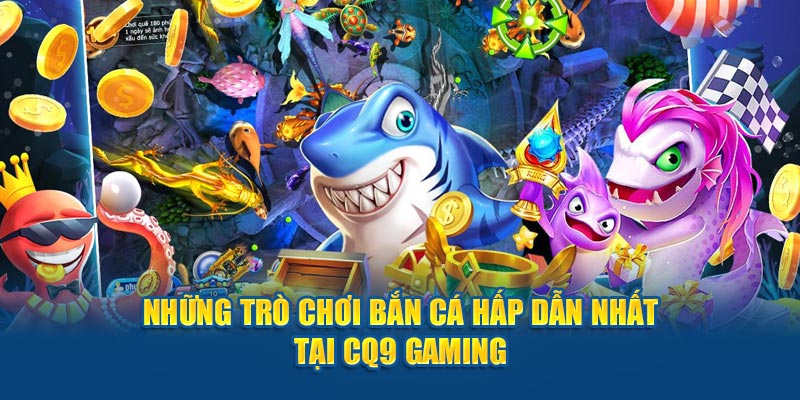 Những tựa game hấp dẫn nhất tại CQ9 Gaming